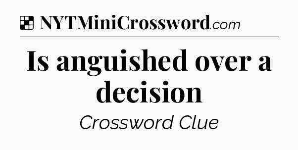 Solution: Is anguished over a decision - NYT Crossword