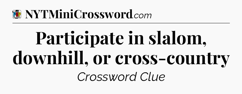 Participate in slalom, downhill, or cross-country Crossword Clue