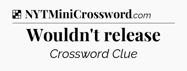 Solution: Wouldn't release - NYT Crossword
