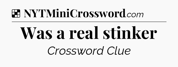 Solution: Was a real stinker - NYT Crossword