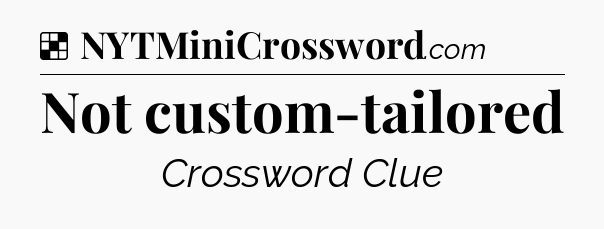 Solution: Not custom-tailored - NYT Crossword
