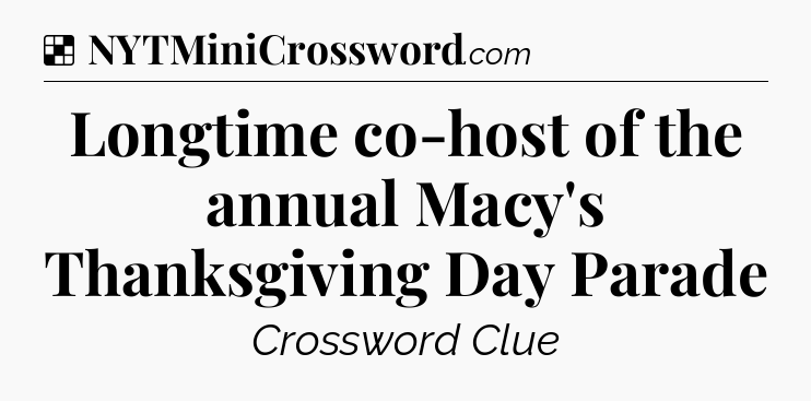 Solution: Longtime co-host of the annual Macy's Thanksgiving Day Parade - NYT Crossword