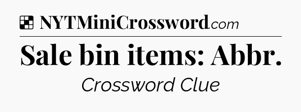 Solution: Sale bin items: Abbr - NYT Crossword