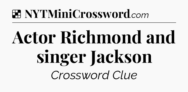 Solution: Actor Richmond and singer Jackson - NYT Crossword