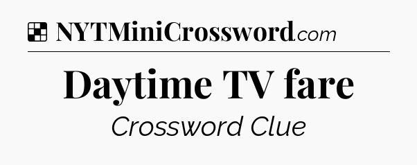 Solution: Daytime TV fare - NYT Crossword