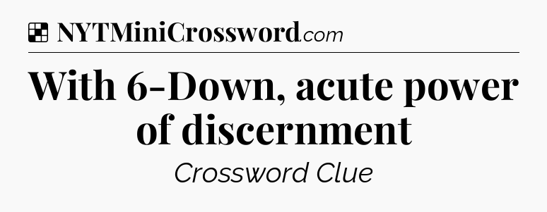 Solution: With 6-Down, acute power of discernment - NYT Crossword