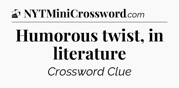 Humorous twist, in literature - Daily Themed Classic Crossword