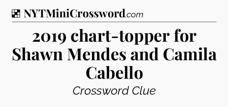 Solution: 2019 chart-topper for Shawn Mendes and Camila Cabello - NYT Crossword