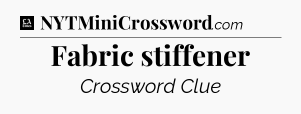 Fabric stiffener - LA Times Crossword