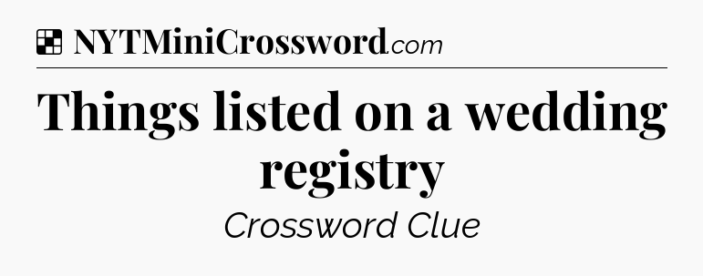Solution: Things listed on a wedding registry - NYT Crossword