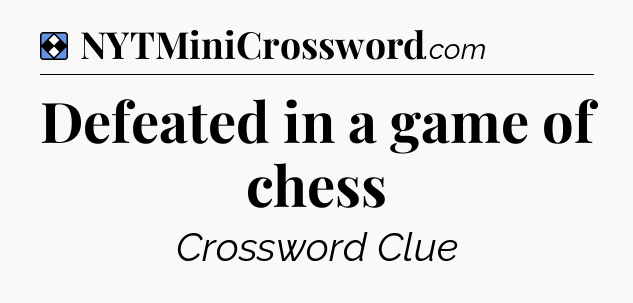 Solution: Defeated in a game of chess - NYT Mini Crossword