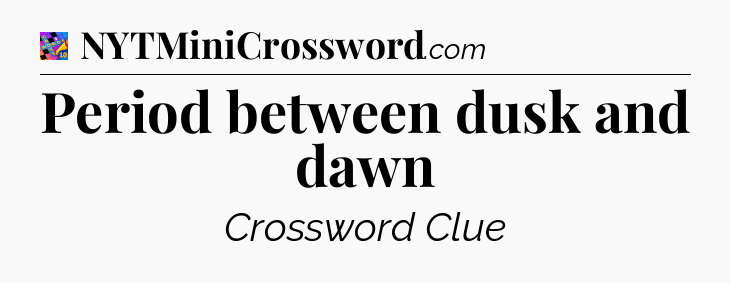 Period between dusk and dawn Crossword Clue