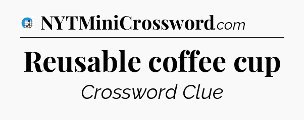 Reusable coffee cup Crossword Clue