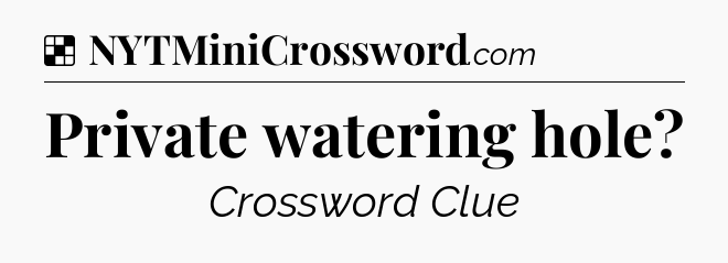 Solution: Private watering hole - NYT Crossword