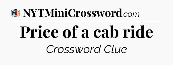 Price of a cab ride Crossword Clue