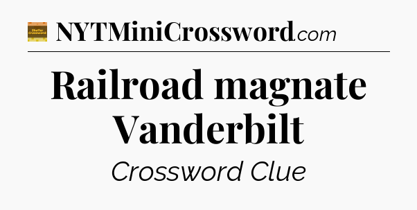 Railroad magnate Vanderbilt - Eugene Sheffer Crossword