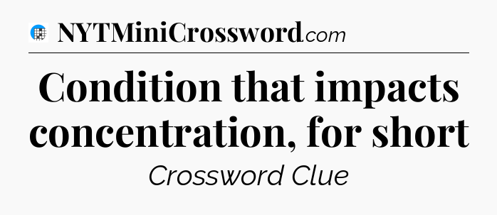 Condition that impacts concentration, for short Crossword Clue