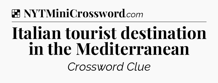 Solution: Italian tourist destination in the Mediterranean - NYT Crossword