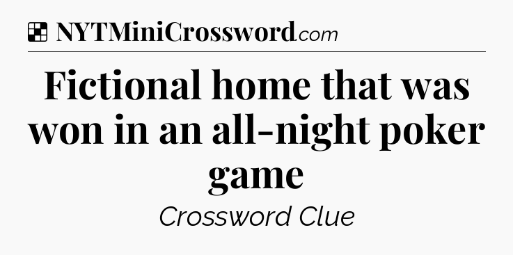Solution: Fictional home that was won in an all-night poker game - NYT Crossword