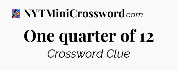 One quarter of 12 Crossword Clue