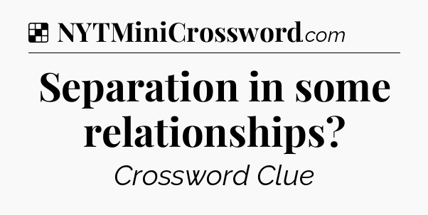 Solution: Separation in some relationships - NYT Crossword