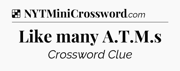 Solution: Like many A.T.M.s - NYT Crossword