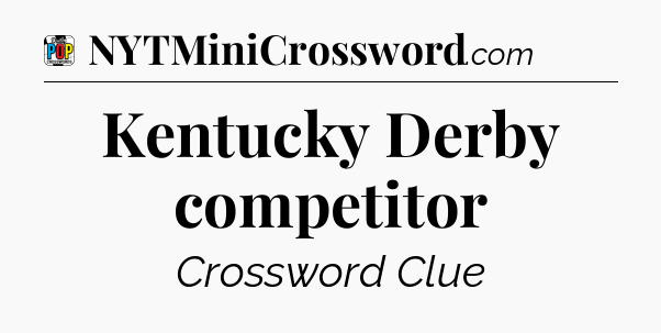 Kentucky Derby competitor Crossword Clue