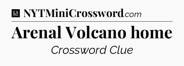 Arenal Volcano home - LA Times Crossword