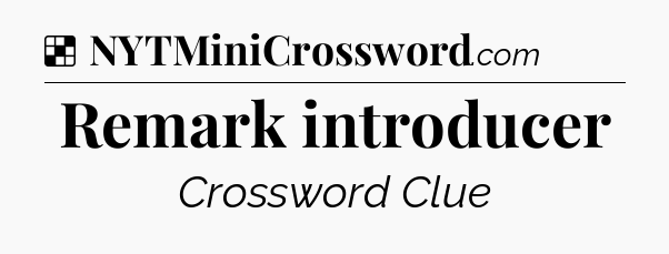Solution: Remark introducer - NYT Crossword