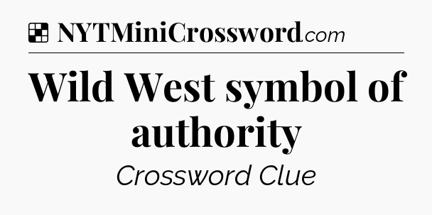 Solution: Wild West symbol of authority - NYT Crossword