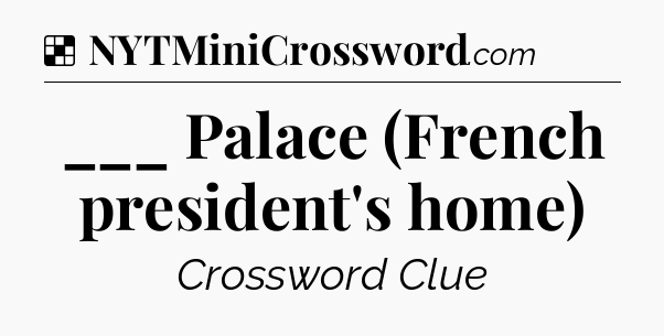 Solution: ___ Palace (French president's home) - NYT Crossword