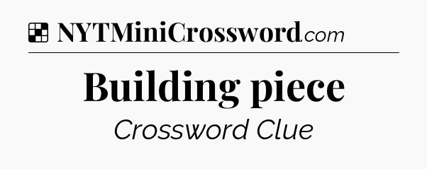 Solution: Building piece - NYT Crossword