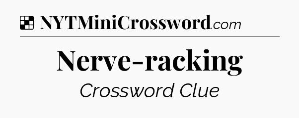 Solution: Nerve-racking - NYT Crossword