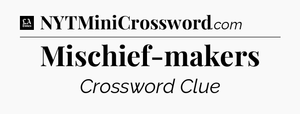 Mischief-makers - LA Times Crossword