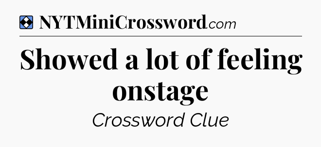 Solution: Showed a lot of feeling onstage - NYT Mini Crossword