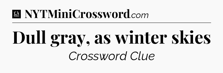 Dull gray, as winter skies - LA Times Crossword