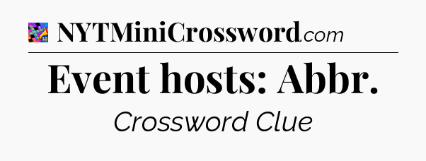 Event hosts: Abbr Crossword Clue