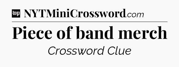 Piece of band merch Crossword Clue