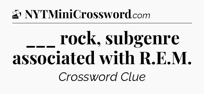 ___ rock, subgenre associated with R.E.M - Daily Themed Classic Crossword