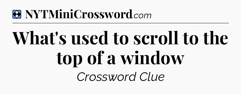 Solution: What's used to scroll to the top of a window - NYT Mini Crossword