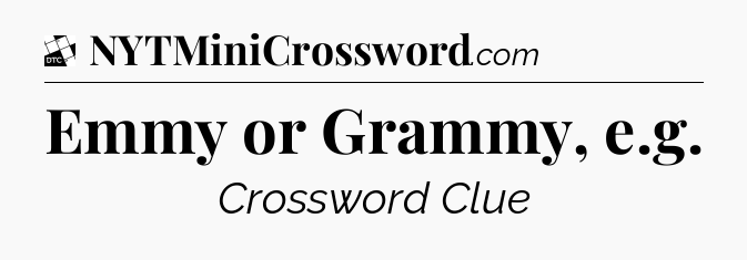 Emmy or Grammy, e.g - Daily Themed Classic Crossword