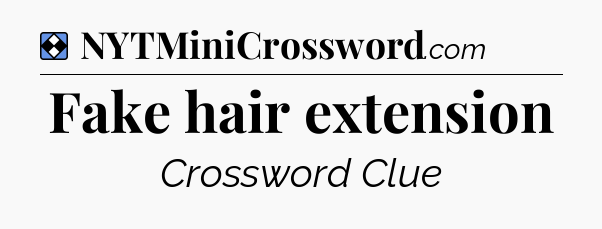 Solution: Fake hair extension - NYT Mini Crossword