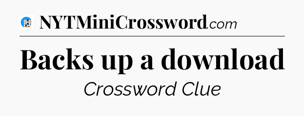 Backs up a download Crossword Clue