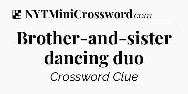 Solution: Brother-and-sister dancing duo - NYT Crossword