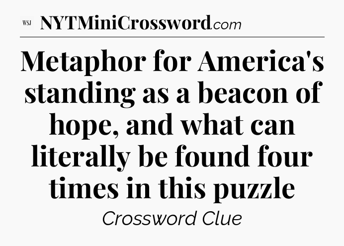 Metaphor for America's standing as a beacon of hope, and what can literally be found four times in this puzzle - WSJ Crossword