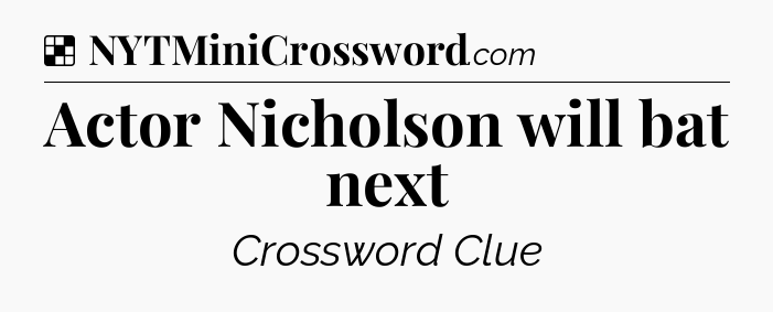 Solution: Actor Nicholson will bat next - NYT Crossword