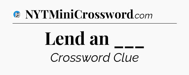 Lend an ___ Crossword Clue
