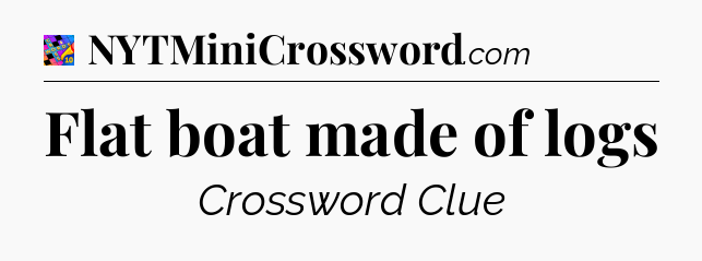 Flat boat made of logs Crossword Clue