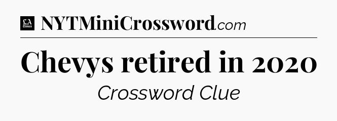 Chevys retired in 2020 - LA Times Crossword