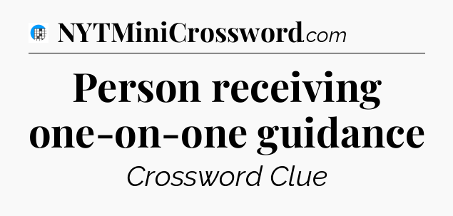 Person receiving one-on-one guidance Crossword Clue